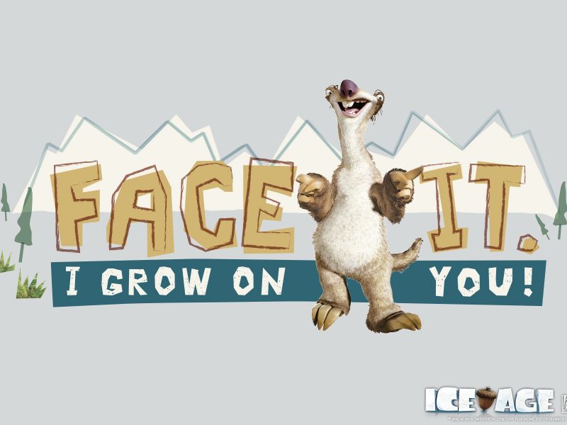 Sid: Face it. I grow on you!  – Ice Age